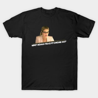 What Would Felicity Smoak Do? T-Shirt
